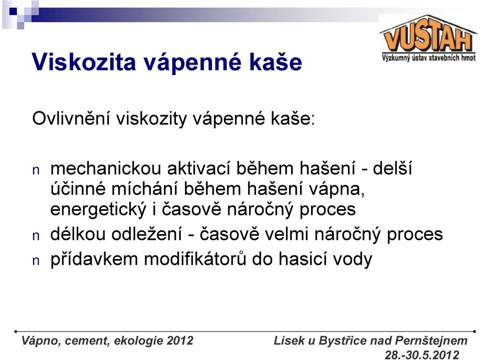 náročný proces délkou odležení - časově velmi náročný proces přídavkem