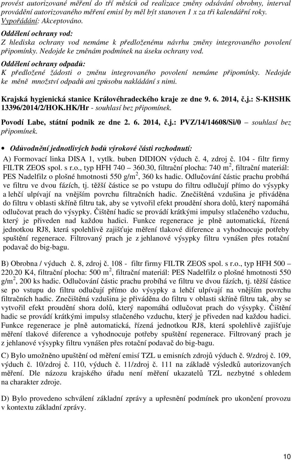 Oddělení ochrany odpadů: K předložené žádosti o změnu integrovaného povolení nemáme připomínky. Nedojde ke měně množství odpadů ani způsobu nakládání s nimi.