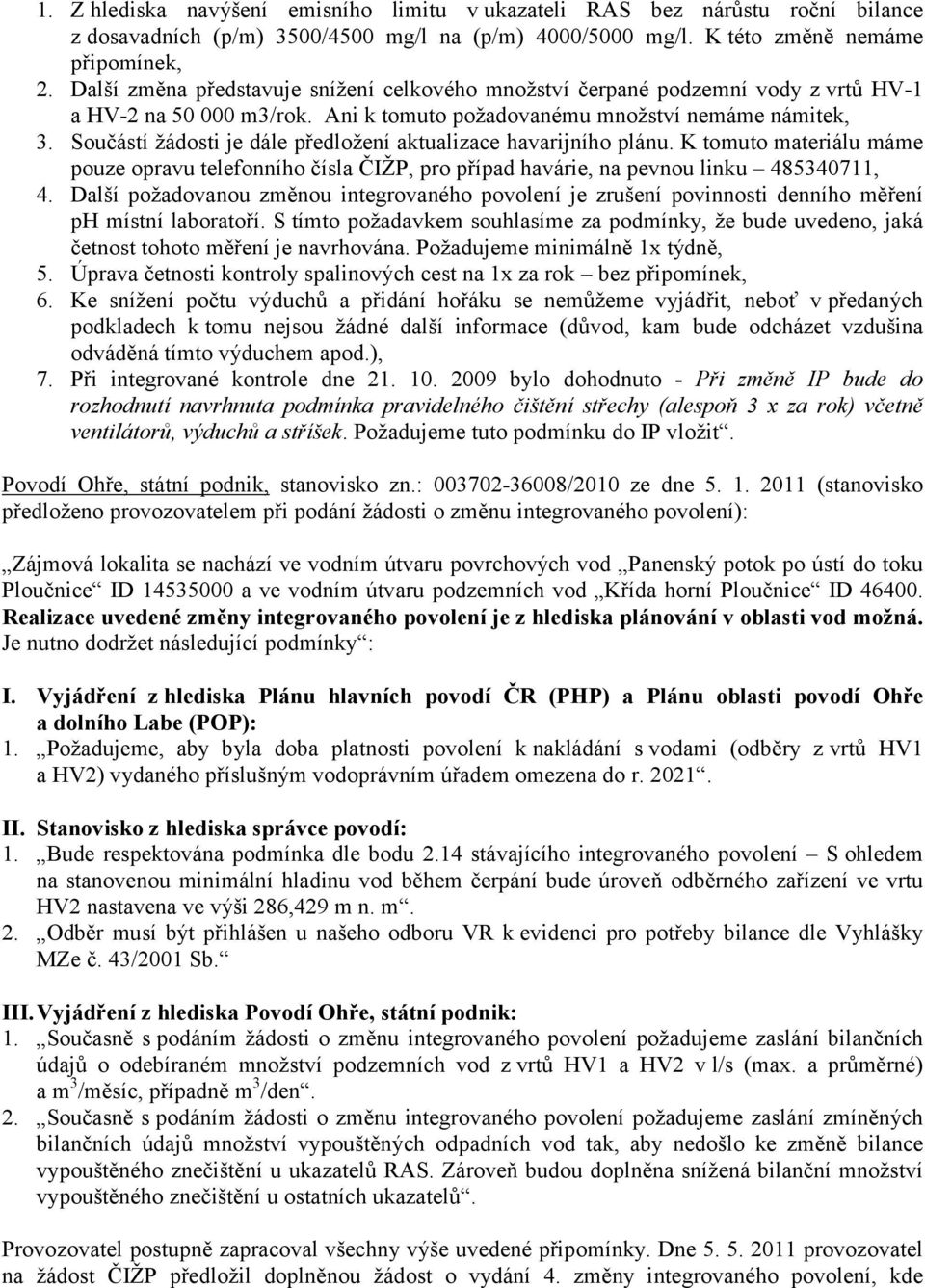 Součástí žádosti je dále předložení aktualizace havarijního plánu. K tomuto materiálu máme pouze opravu telefonního čísla ČIŽP, pro případ havárie, na pevnou linku 485340711, 4.