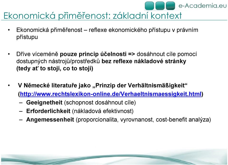 V Německé literatuře jako Prinzip der Verhältnismäßigkeit (http://www.rechtslexikon-online.de/verhaeltnismaessigkeit.