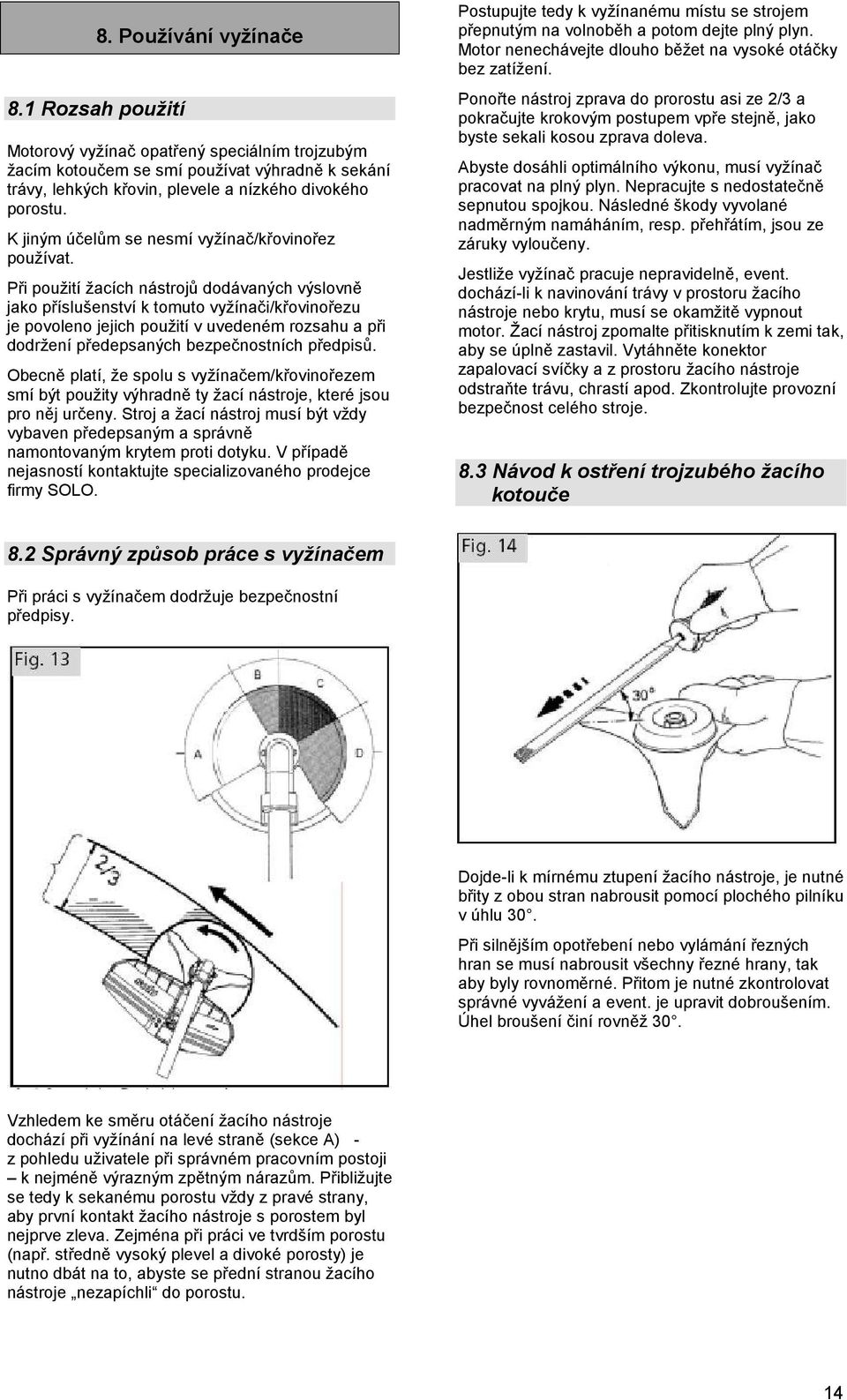 Při použití žacích nástrojů dodávaných výslovně jako příslušenství k tomuto vyžínači/křovinořezu je povoleno jejich použití v uvedeném rozsahu a při dodržení předepsaných bezpečnostních předpisů.