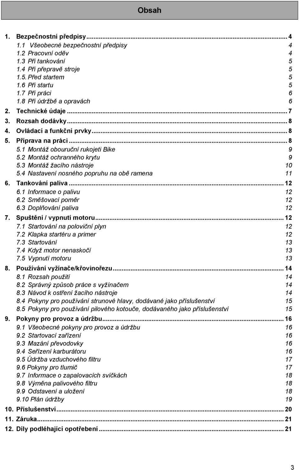2 Montáž ochranného krytu 9 5.3 Montáž žacího nástroje 10 5.4 Nastavení nosného popruhu na obě ramena 11 6. Tankování paliva... 12 6.1 Informace o palivu 12 6.2 Směšovací poměr 12 6.