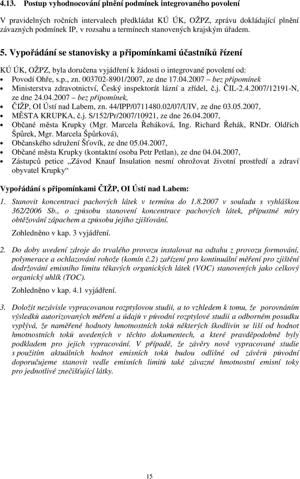 003702-8901/2007, ze dne 17.04.2007 bez připomínek Ministerstva zdravotnictví, Český inspektorát lázní a zřídel, č.j. ČIL-2.4.2007/12191-N, ze dne 24.04.2007 bez připomínek, ČIŽP, OI Ústí nad Labem, zn.