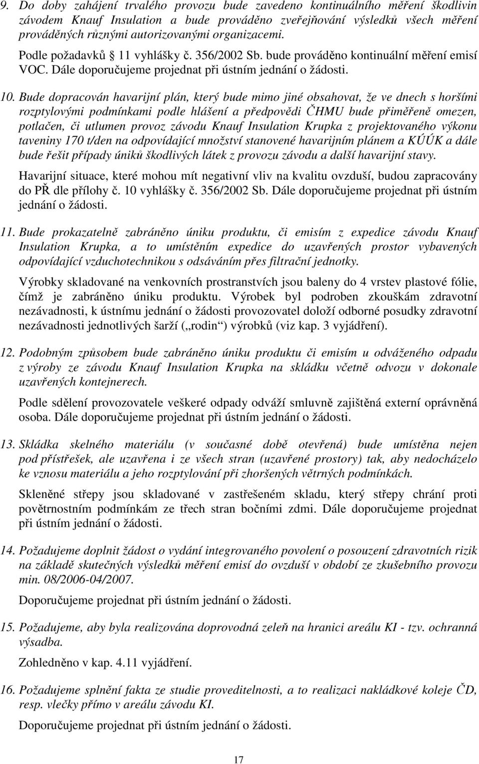 Bude dopracován havarijní plán, který bude mimo jiné obsahovat, že ve dnech s horšími rozptylovými podmínkami podle hlášení a předpovědi ČHMU bude přiměřeně omezen, potlačen, či utlumen provoz závodu