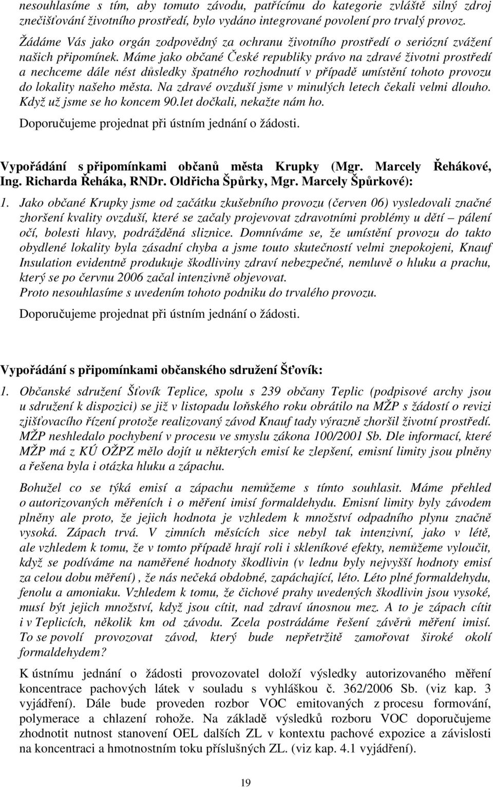 Máme jako občané České republiky právo na zdravé životni prostředí a nechceme dále nést důsledky špatného rozhodnutí v případě umístění tohoto provozu do lokality našeho města.