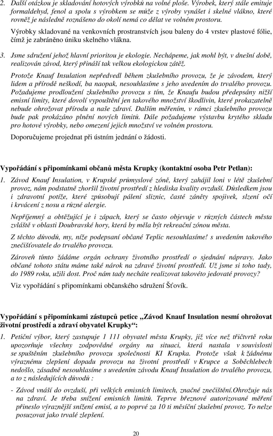 Výrobky skladované na venkovních prostranstvích jsou baleny do 4 vrstev plastové fólie, čímž je zabráněno úniku skelného vlákna. 3. Jsme sdružení jehož hlavní prioritou je ekologie.