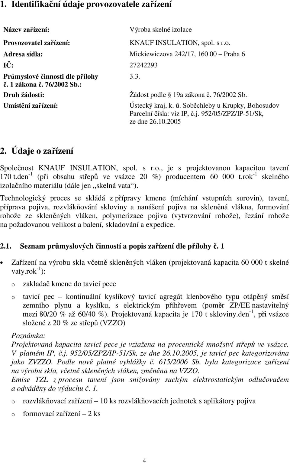 10.2005 2. Údaje o zařízení Společnost KNAUF INSULATION, spol. s r.o., je s projektovanou kapacitou tavení 170 t.den -1 (při obsahu střepů ve vsázce 20 %) producentem 60 000 t.