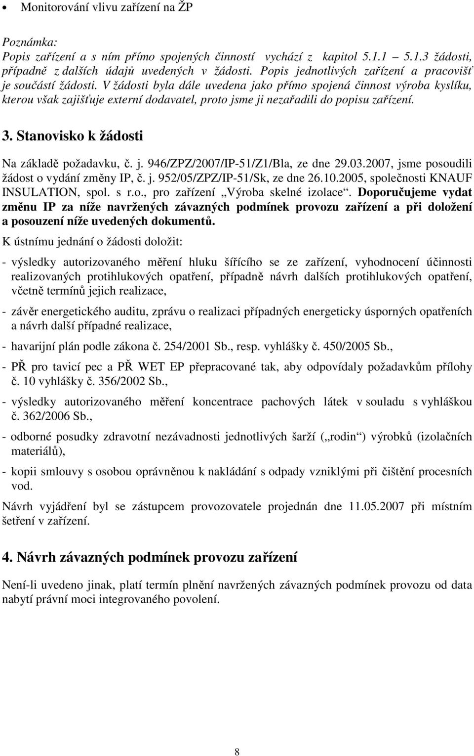 V žádosti byla dále uvedena jako přímo spojená činnost výroba kyslíku, kterou však zajišťuje externí dodavatel, proto jsme ji nezařadili do popisu zařízení. 3.