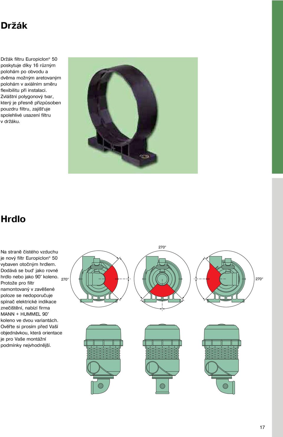 Hrdlo Na straně čistého vzduchu je nový filtr Europiclon vybaven otočným hrdlem. Dodává se buď jako rovné hrdlo nebo jako 9 koleno.
