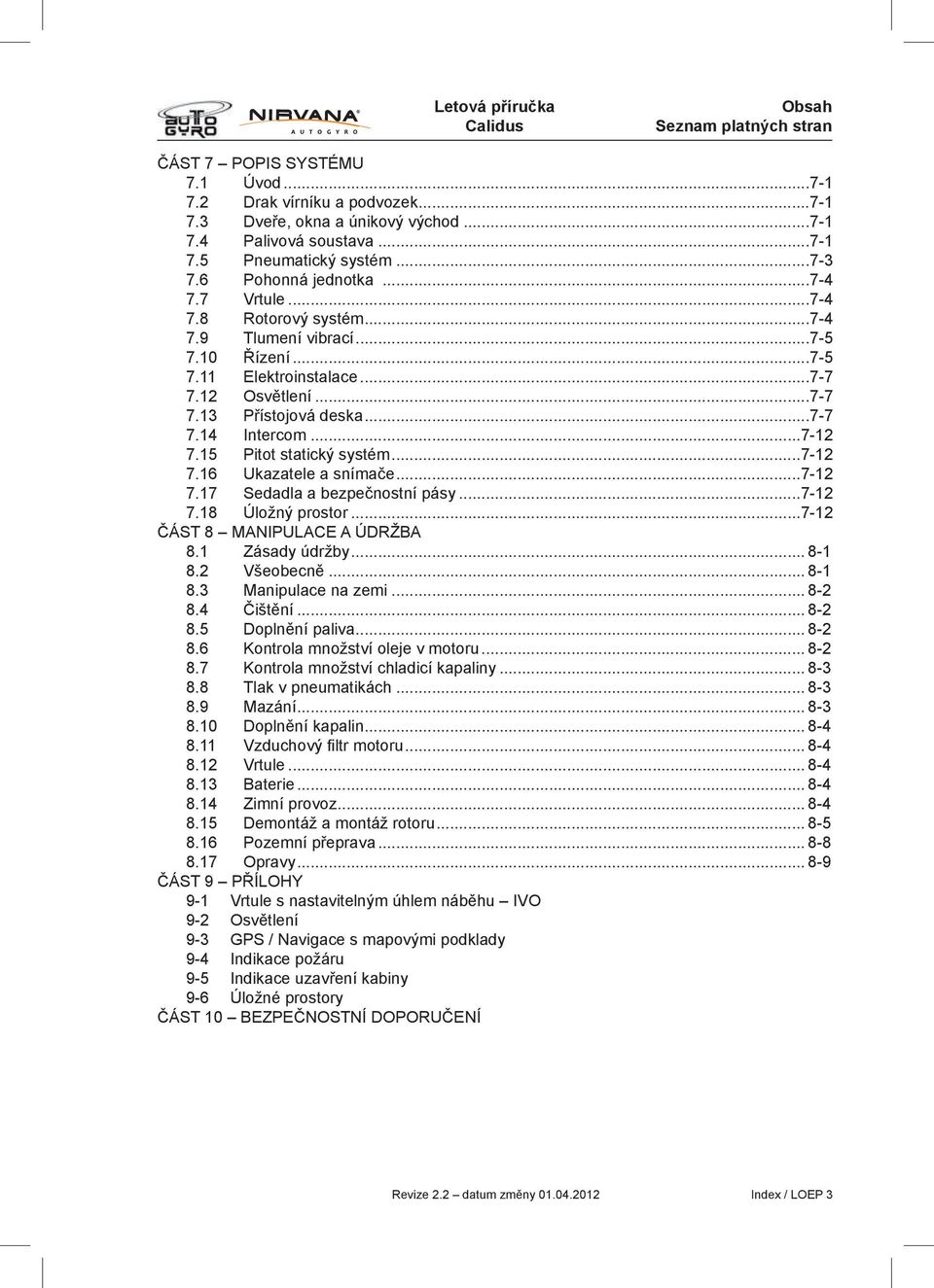 ..7-12 7.15 Pitot statický systém...7-12 7.16 Ukazatele a snímače...7-12 7.17 Sedadla a bezpečnostní pásy...7-12 7.18 Úložný prostor...7-12 ČÁST 8 MANIPULACE A ÚDRŽBA 8.1 Zásady údržby... 8-1 8.