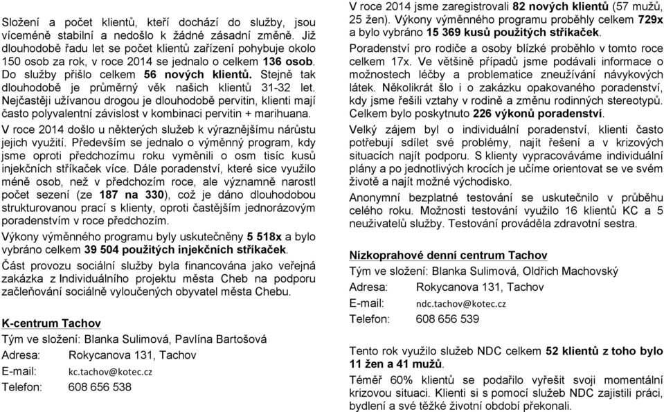 Stejně tak dlouhodobě je průměrný věk našich klientů 31-32 let. Nejčastěji užívanou drogou je dlouhodobě pervitin, klienti mají často polyvalentní závislost v kombinaci pervitin + marihuana.