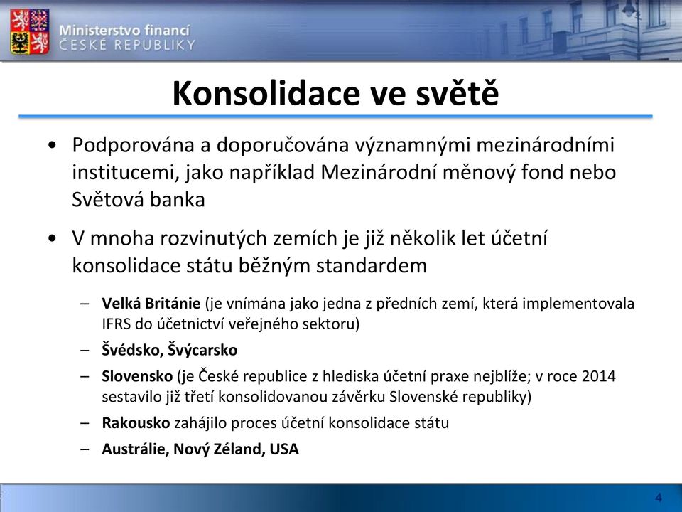 která implementovala IFRS do účetnictví veřejného sektoru) Švédsko, Švýcarsko Slovensko (je České republice z hlediska účetní praxe nejblíže; v