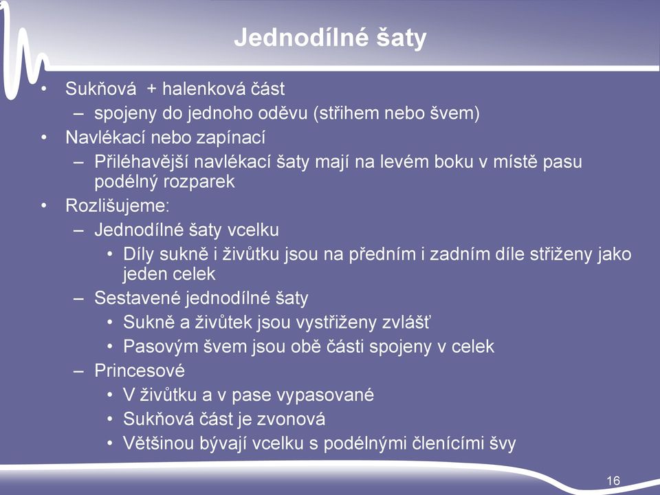 předním i zadním díle střiţeny jako jeden celek Sestavené jednodílné šaty Sukně a ţivůtek jsou vystřiţeny zvlášť Pasovým švem jsou