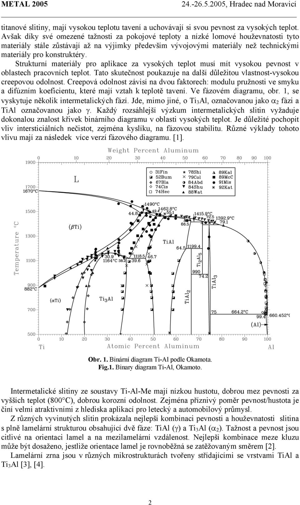 Strukturní materiály pro aplikace za vysokých teplot musí mít vysokou pevnost v oblastech pracovních teplot. Tato skutečnost poukazuje na další důležitou vlastnost-vysokou creepovou odolnost.