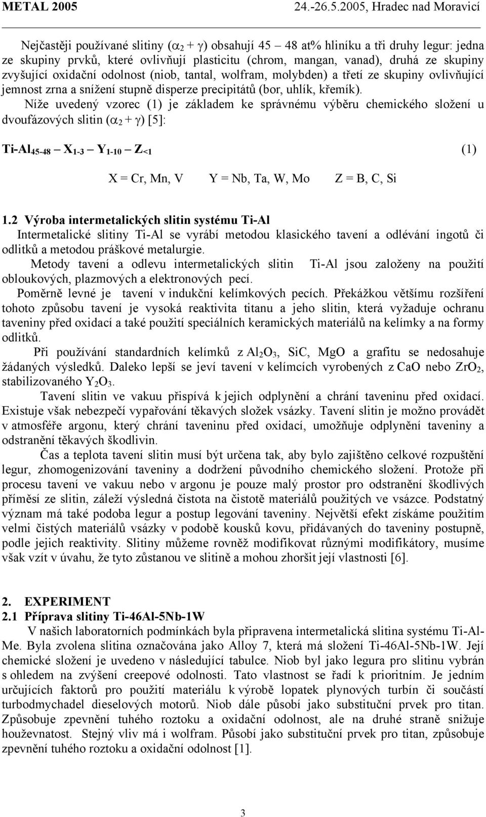 Níže uvedený vzorec (1) je základem ke správnému výběru chemického složení u dvoufázových slitin (α 2 + γ) [5]: Ti-Al 45-48 X 1-3 Y 1-10 Z <1 (1) X = Cr, Mn, V Y = Nb, Ta, W, Mo Z = B, C, Si 1.