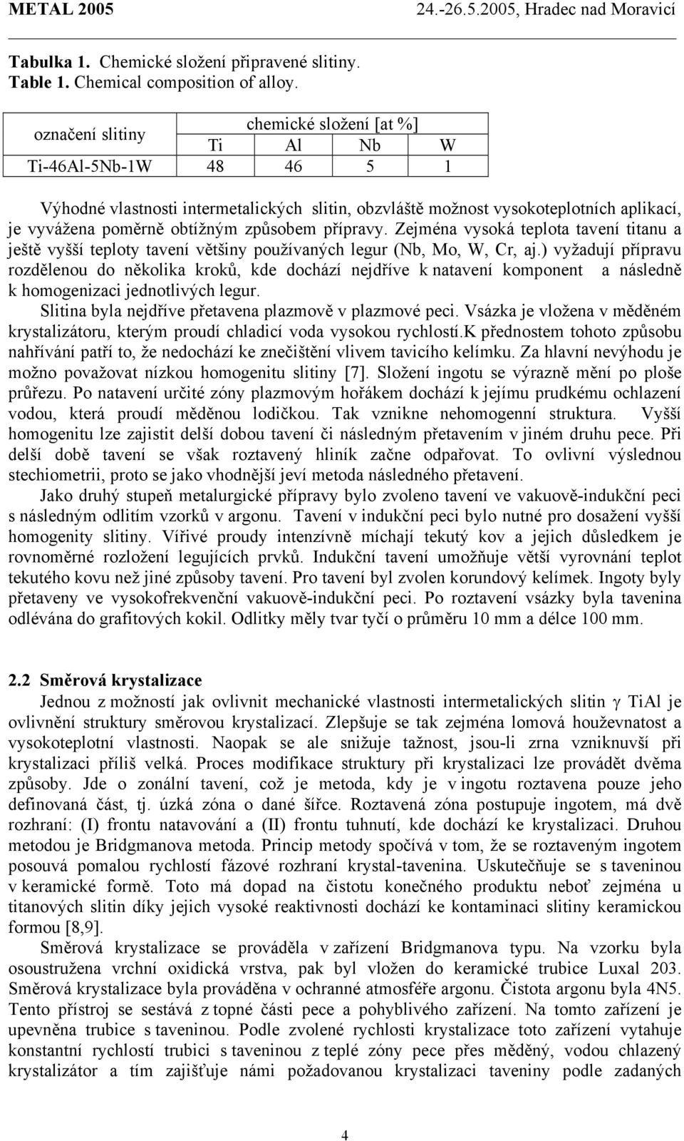způsobem přípravy. Zejména vysoká teplota tavení titanu a ještě vyšší teploty tavení většiny používaných legur (Nb, Mo, W, Cr, aj.