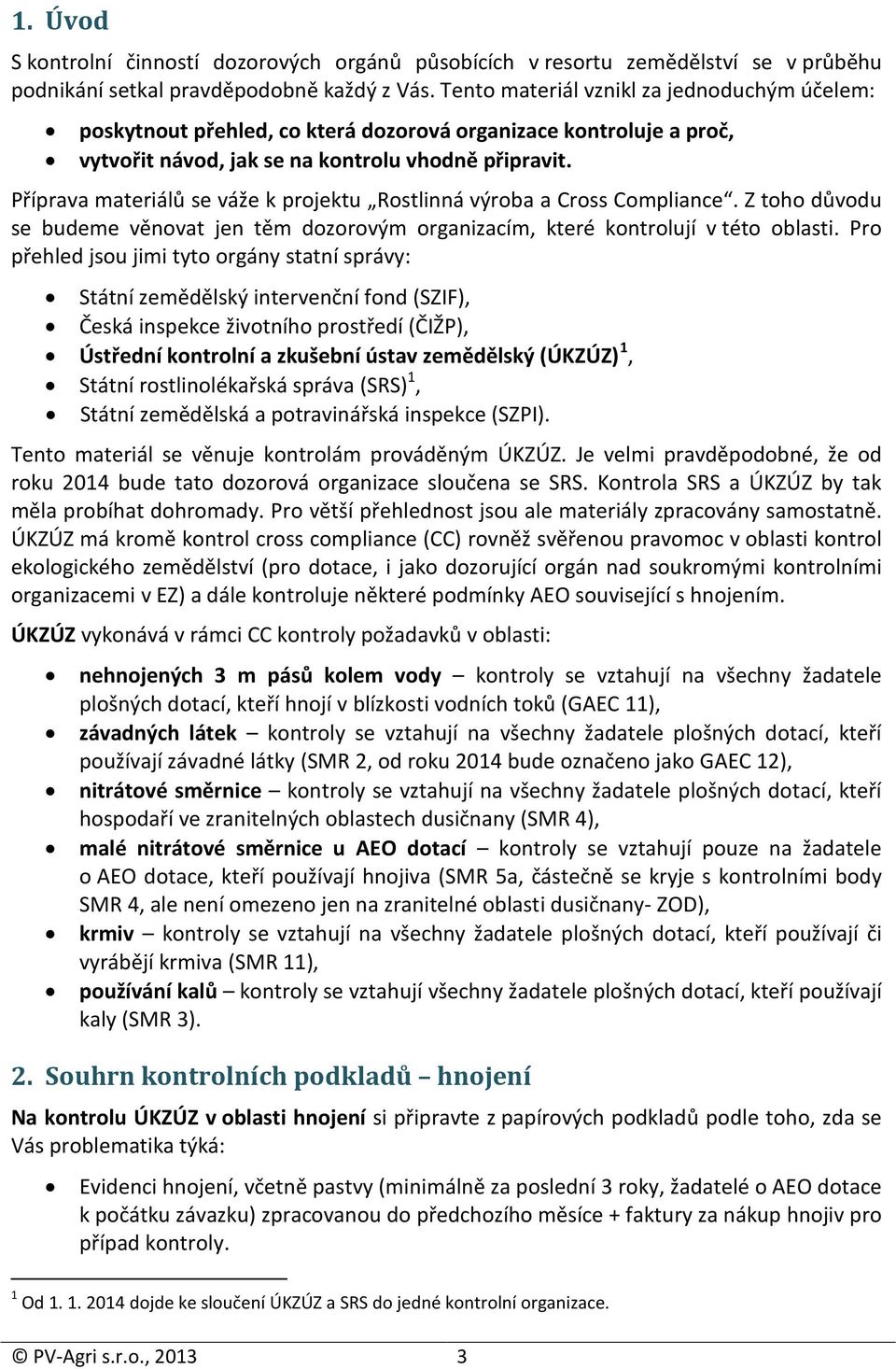 Příprava materiálů se váže k projektu Rostlinná výroba a Cross Compliance. Z toho důvodu se budeme věnovat jen těm dozorovým organizacím, které kontrolují v této oblasti.