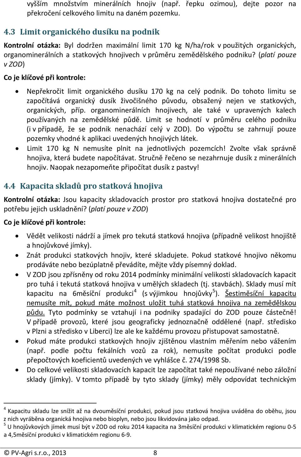 (platí pouze v ZOD) Nepřekročit limit organického dusíku 170 kg na celý podnik. Do tohoto limitu se započítává organický dusík živočišného původu, obsažený jen ve statkových, organických, příp.