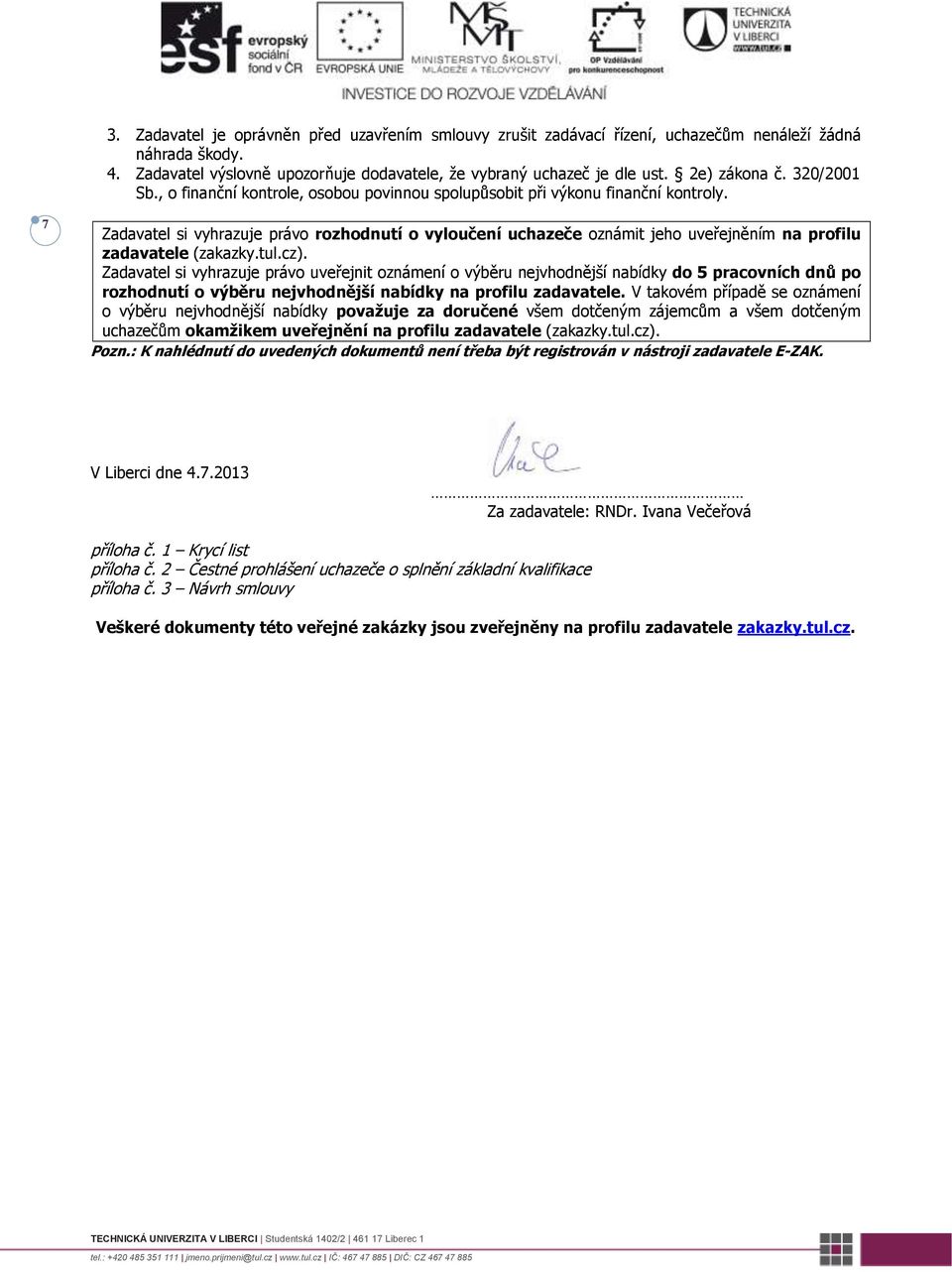 7 Zadavatel si vyhrazuje právo rozhodnutí o vyloučení uchazeče oznámit jeho uveřejněním na profilu zadavatele (zakazky.tul.cz).