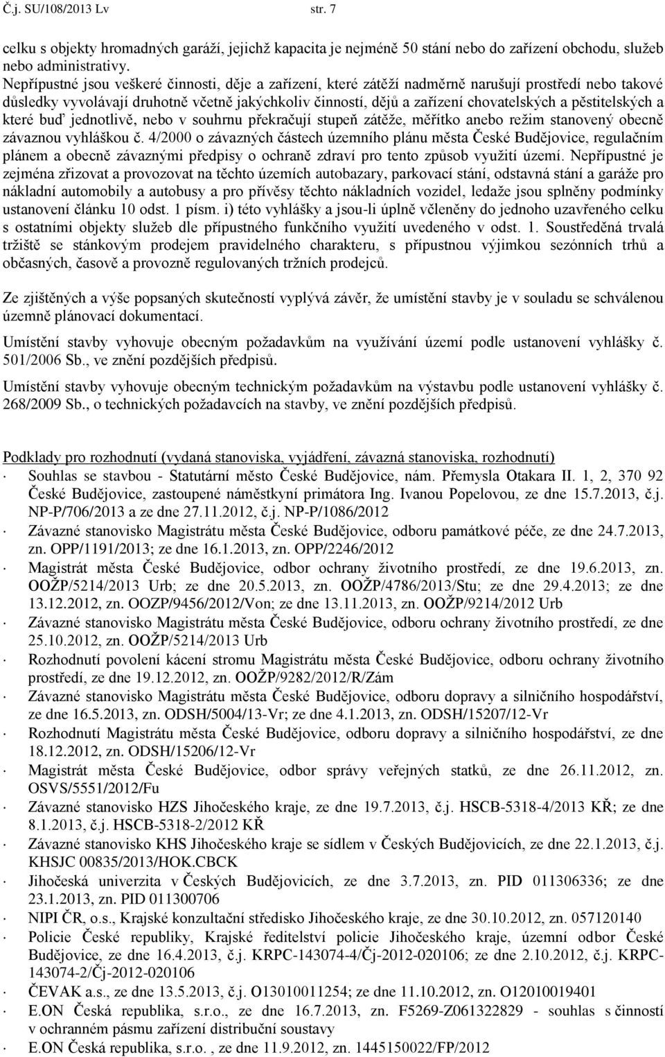 pěstitelských a které buď jednotlivě, nebo v souhrnu překračují stupeň zátěže, měřítko anebo režim stanovený obecně závaznou vyhláškou č.