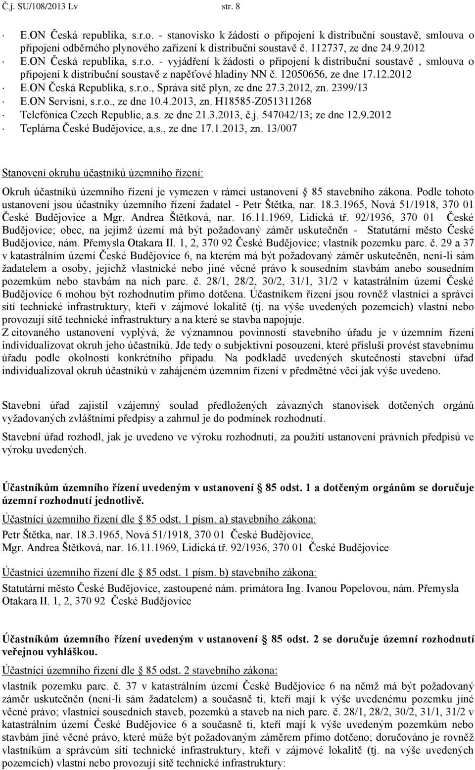 12.2012 E.ON Česká Republika, s.r.o., Správa sítě plyn, ze dne 27.3.2012, zn. 2399/13 E.ON Servisní, s.r.o., ze dne 10.4.2013, zn. H18585-Z051311268 Telefónica Czech Republic, a.s. ze dne 21.3.2013, č.