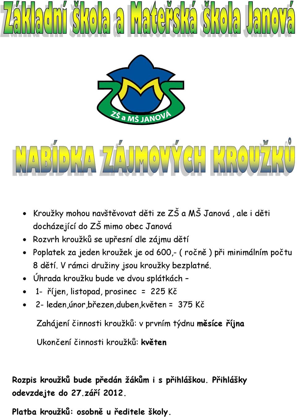 Úhrada kroužku bude ve dvou splátkách 1- říjen, listopad, prosinec = 225 Kč 2- leden,únor,březen,duben,květen = 375 Kč Zahájení činnosti kroužků: v