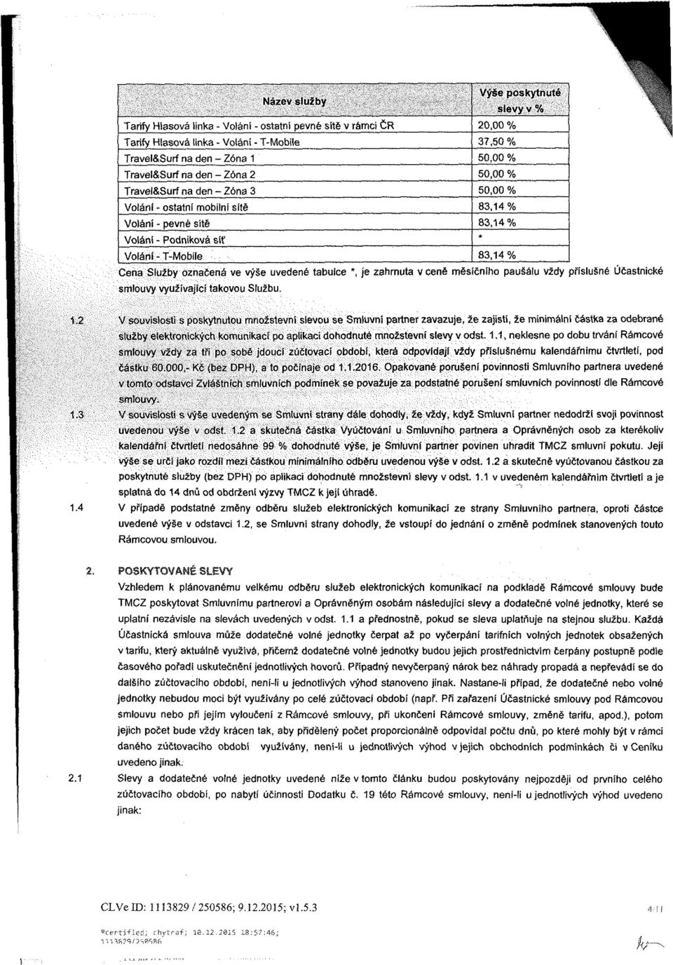 tabulce *, je zahrnuta v ceně měsíčního paušálu vždy příslušné Účastnické smlouvy využívající takovou Službu. 1.