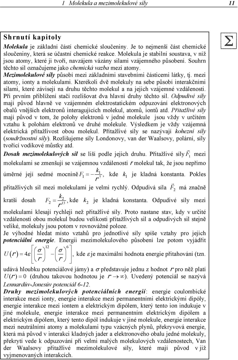 Mezimolekulové síly působí mezi základními stavebními částicemi látky, tj. mezi atomy, ionty a molekulami.