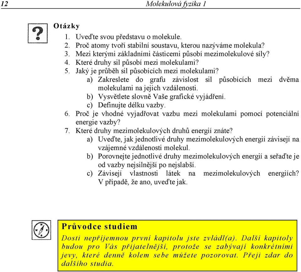 b) Vysvětlete slovně Vaše grafické vyjádření. c) Definujte délku vazby. 6. Proč je vhodné vyjadřovat vazbu mezi molekulami pomocí potenciální energie vazby? 7.