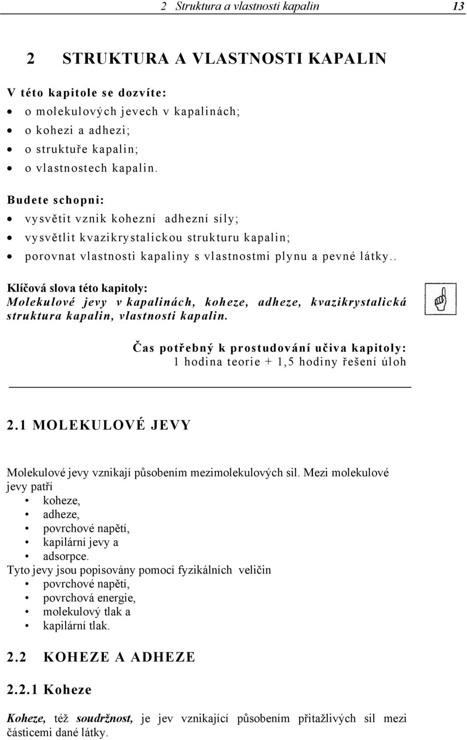 . Klíčová slova této kapitoly: Molekulové jevy v kapalinách, koheze, adheze, kvazikrystalická struktura kapalin, vlastnosti kapalin.