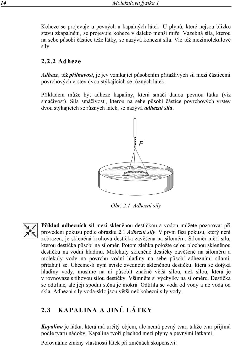 2.2 Adheze Adheze, též přilnavost, je jev vznikající působením přitažlivých sil mezi částicemi povrchových vrstev dvou stýkajících se různých látek.