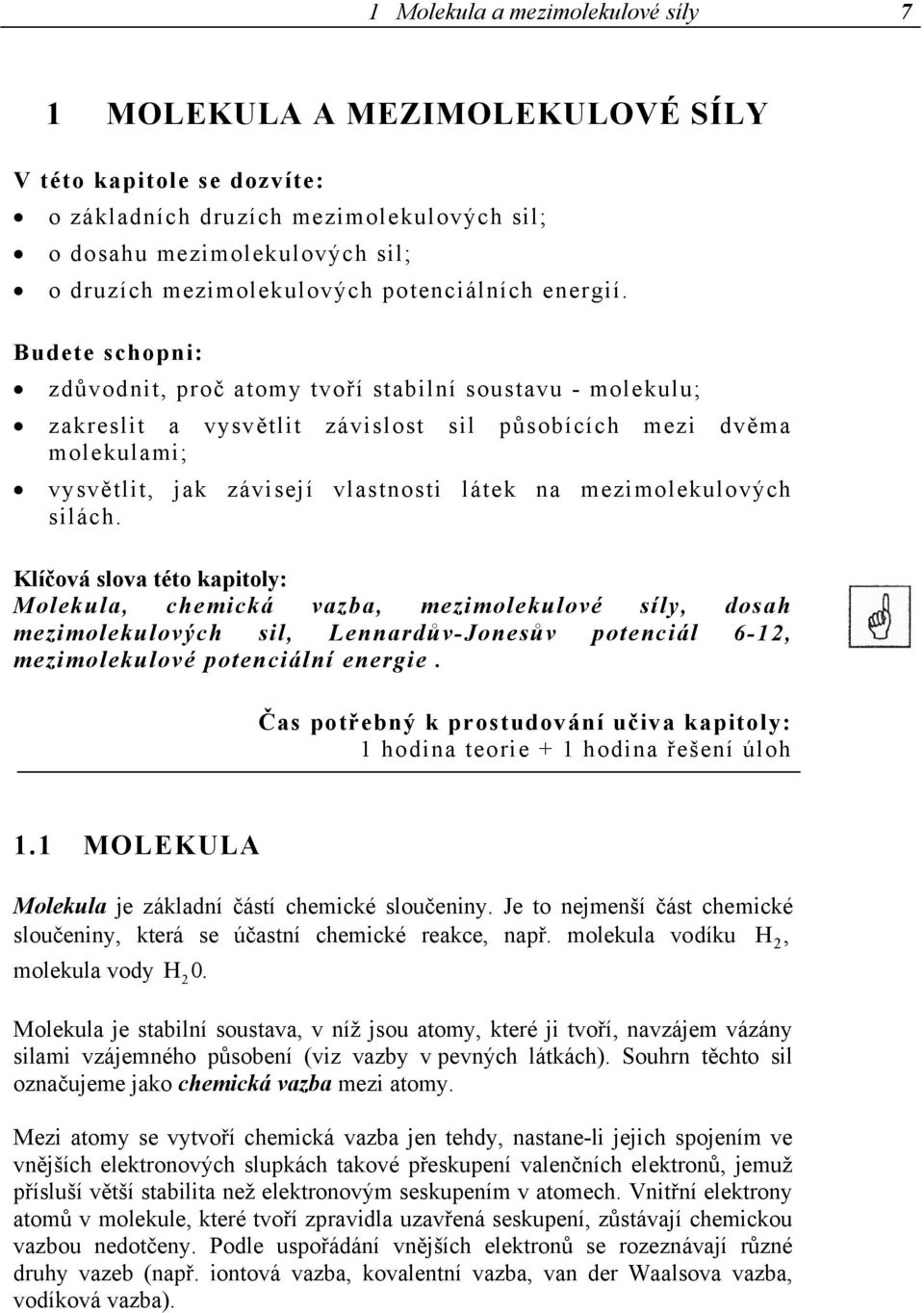 Budete schopni: zdůvodnit, proč atomy tvoří stabilní soustavu - molekulu; zakreslit a vysvětlit závislost sil působících mezi dvěma molekulami; vysvětlit, jak závisejí vlastnosti látek na