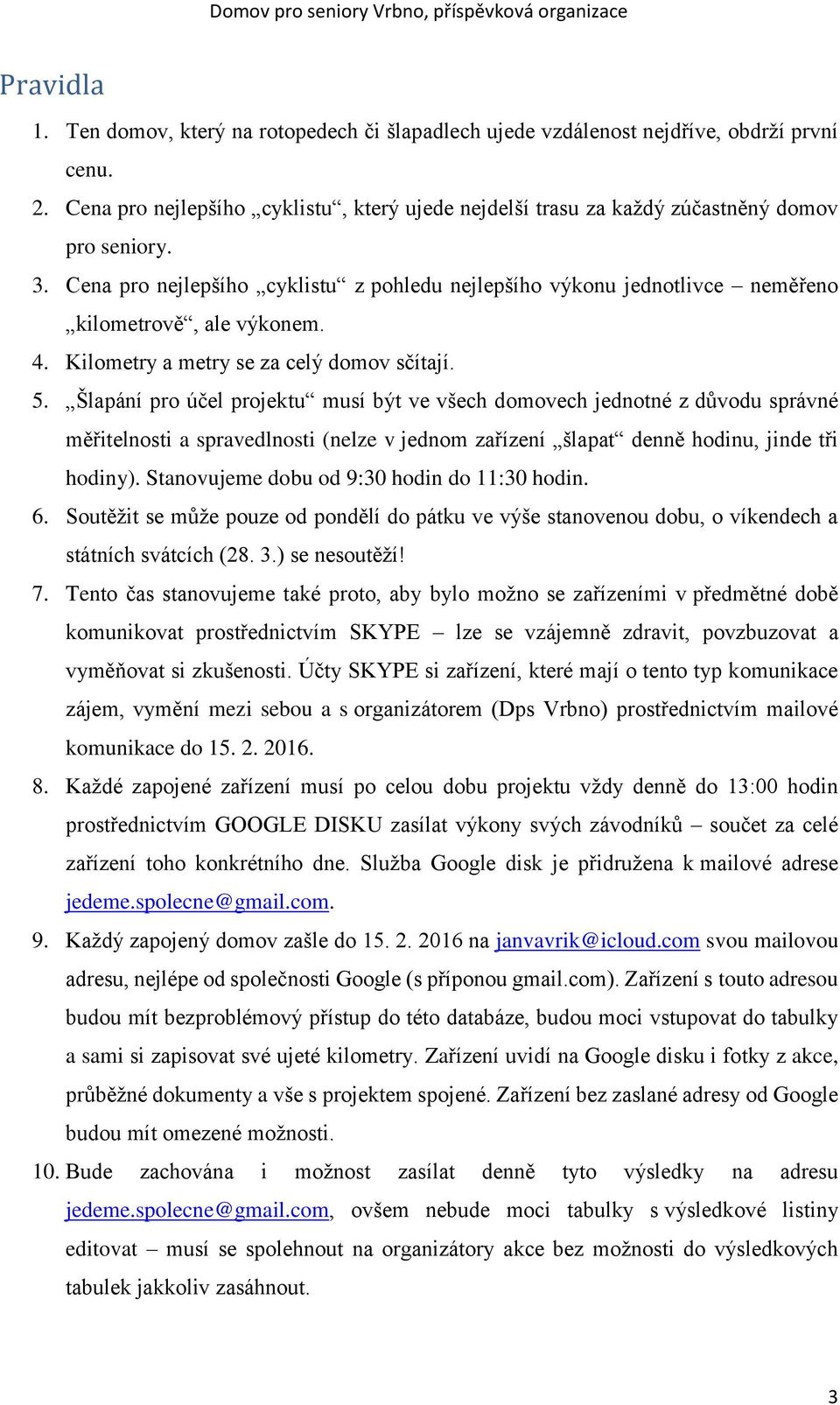 Cena pro nejlepšího cyklistu z pohledu nejlepšího výkonu jednotlivce neměřeno kilometrově, ale výkonem. 4. Kilometry a metry se za celý domov sčítají. 5.