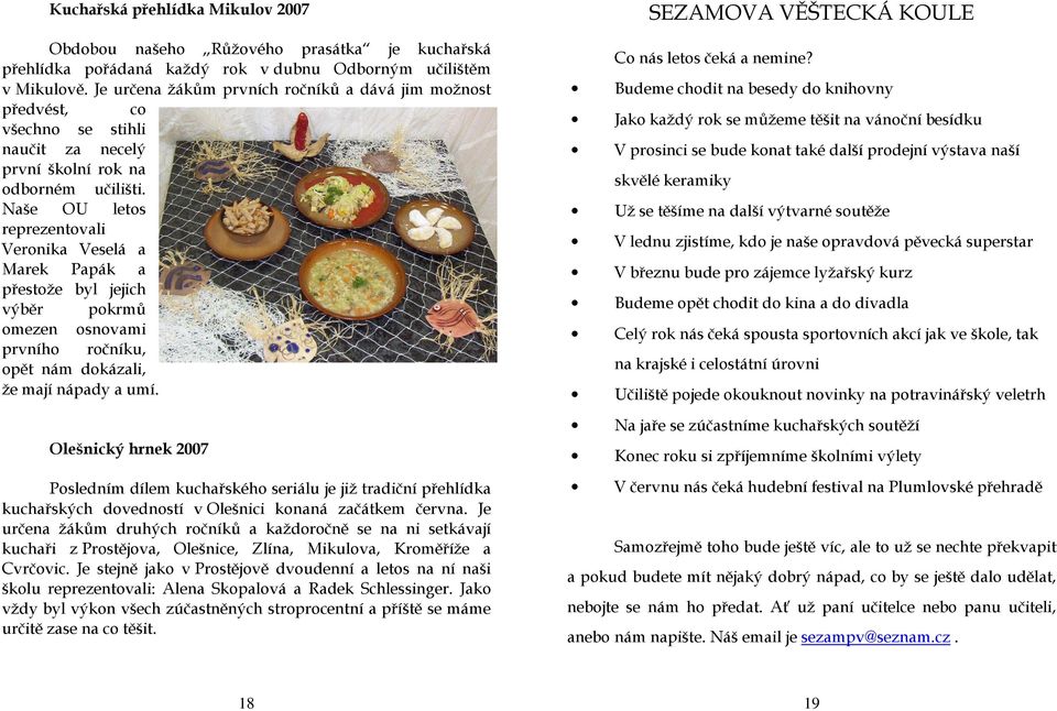 Naše OU letos reprezentovali Veronika Veselá a Marek Papák a přestože byl jejich výběr pokrmů omezen osnovami prvního ročníku, opět nám dokázali, že mají nápady a umí.