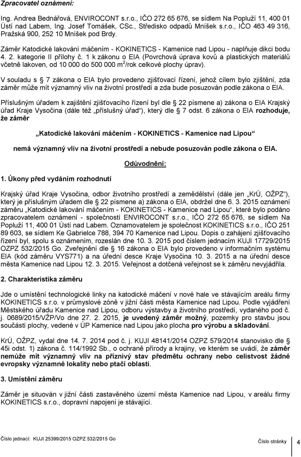 1 k zákonu o EIA (Povrchová úprava kovů a plastických materiálů včetně lakoven, od 10 000 do 500 000 m 2 /rok celkové plochy úprav).