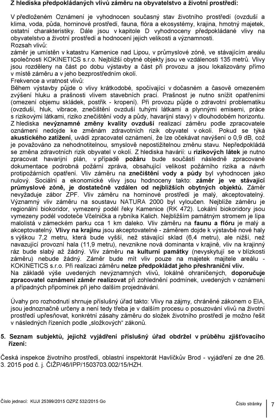 Dále jsou v kapitole D vyhodnoceny předpokládané vlivy na obyvatelstvo a životní prostředí a hodnocení jejich velikosti a významnosti.