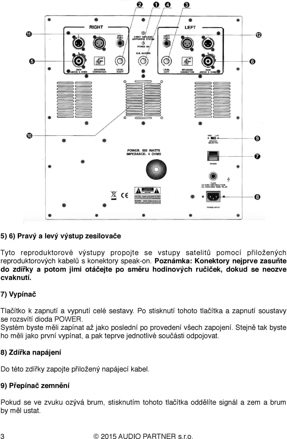 Po stisknutí tohoto tlačítka a zapnutí soustavy se rozsvítí dioda POWER. Systém byste měli zapínat až jako poslední po provedení všech zapojení.