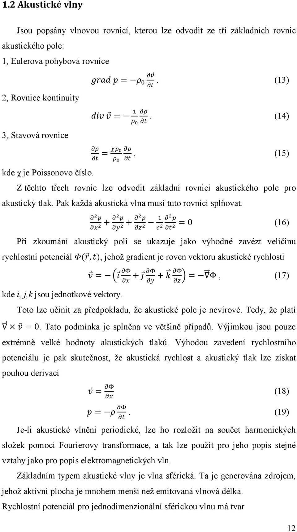 + + = 0 (16) Při zkoumání akustický polí se ukazuje jako výhodné zavézt veličinu rychlostní potenciál,, jehož gradient je roven vektoru akustické rychlosti kde i, j,k jsou jednotkové vektory.