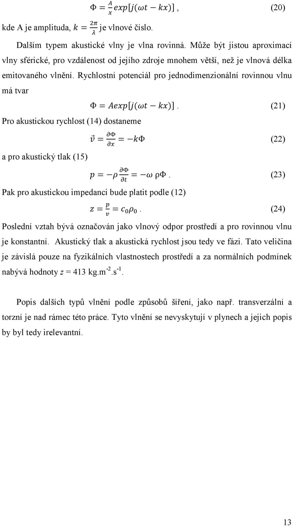 Rychlostní potenciál pro jednodimenzionální rovinnou vlnu má tvar Pro akustickou rychlost (14) dostaneme a pro akustický tlak (15) Φ =.