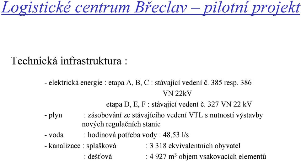 327 VN 22 kv - plyn : zásobování ze stávajícího vedení VTL s nutností výstavby nových regulačních