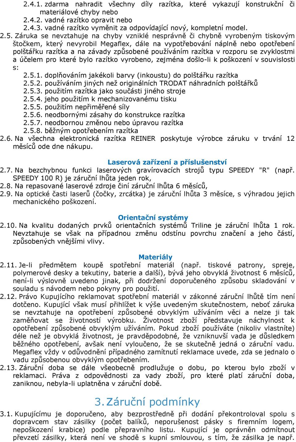 způsobené používáním razítka v rozporu se zvyklostmi a účelem pro které bylo razítko vyrobeno, zejména došlo-li k poškození v souvislosti s: 2.5.1.