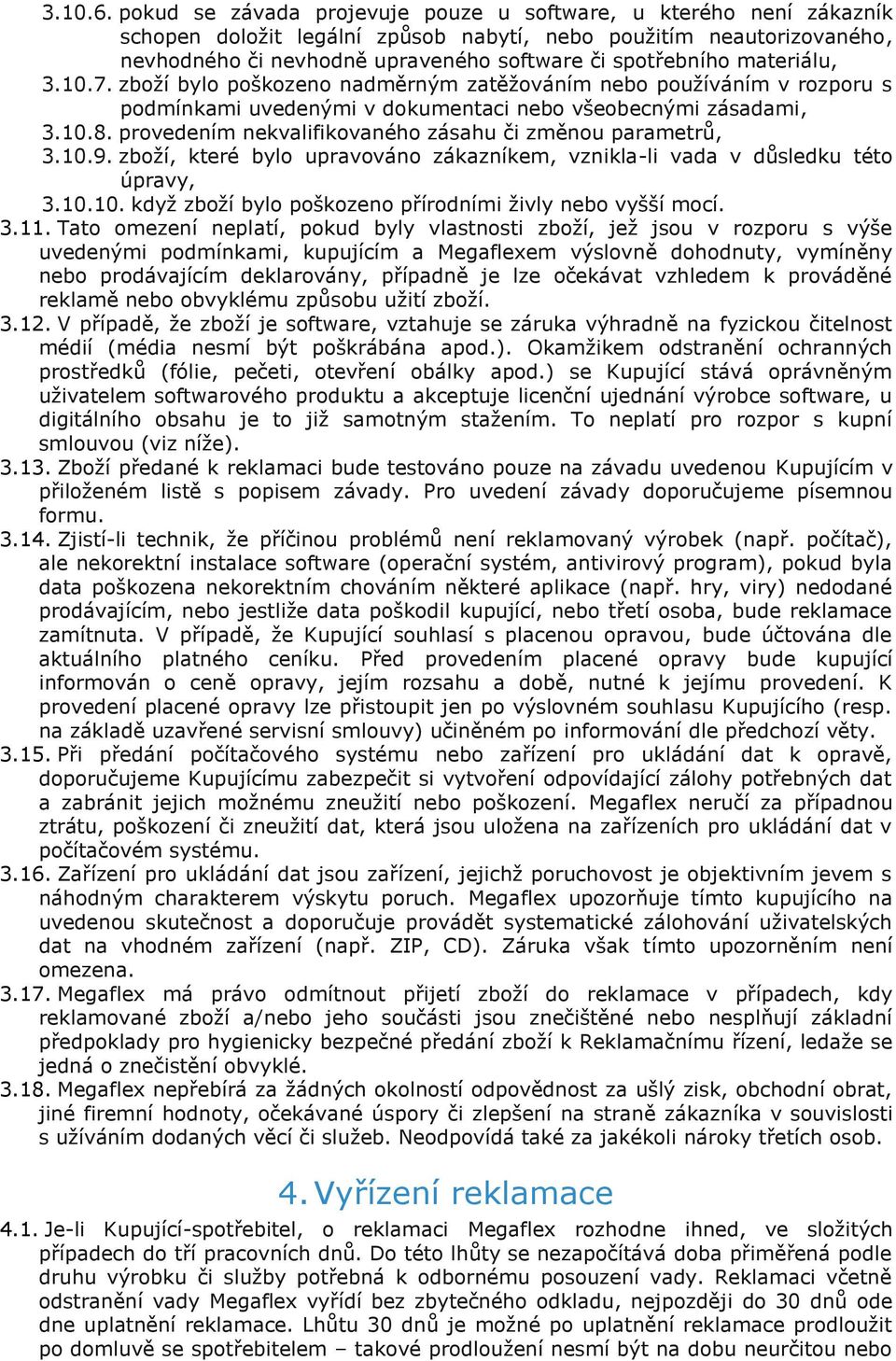 materiálu, 3.10.7. zboží bylo poškozeno nadměrným zatěžováním nebo používáním v rozporu s podmínkami uvedenými v dokumentaci nebo všeobecnými zásadami, 3.10.8.