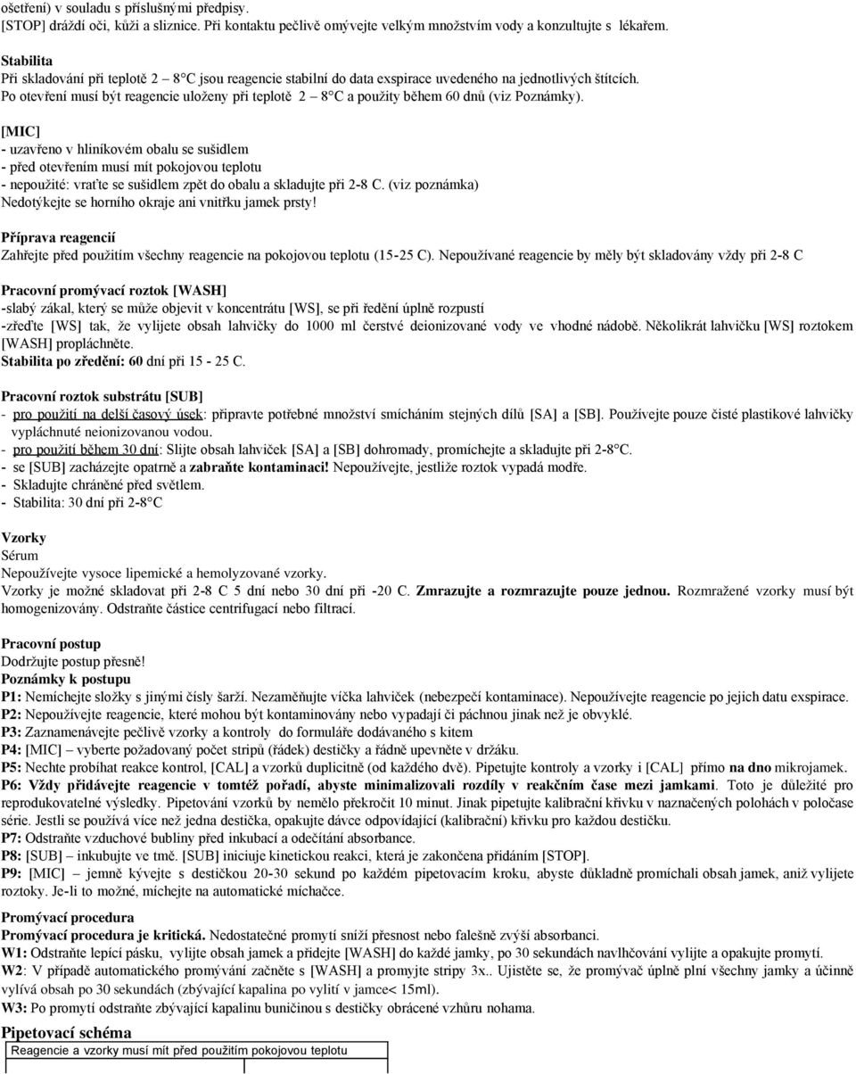 Po otevření musí být reagencie uloženy při teplotě 2 8 C a použity během 60 dnů (viz Poznámky).