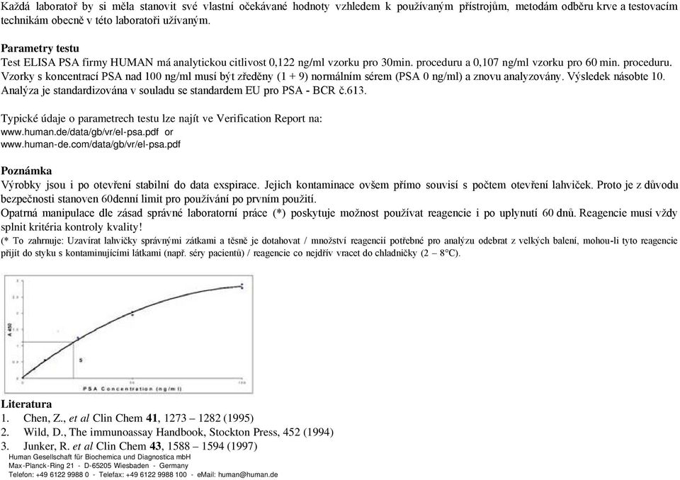 a 0,107 ng/ml vzorku pro 60 min. proceduru. Vzorky s koncentrací PSA nad 100 ng/ml musí být zředěny (1 + 9) normálním sérem (PSA 0 ng/ml) a znovu analyzovány. Výsledek násobte 10.