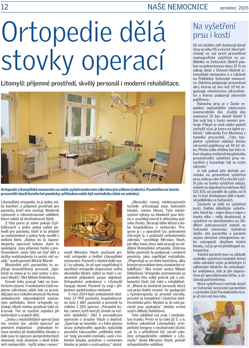 Litomyšlská ortopedie, to je jeden velký komfort a příjemné prostředí pro pacienty, kteří sem zavítají. Moderně vybavené a rekonstruované oddělení, které nabízí až devětadvacet lůžek.