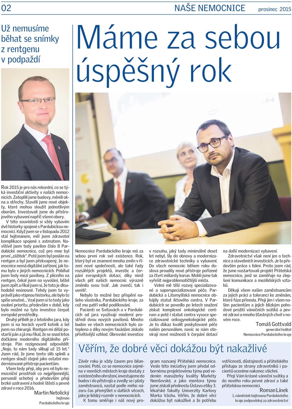 V této souvislosti si vždy vybavím dvě historky spojené s Pardubickou nemocnicí. Když jsem se v listopadu 2012 stal hejtmanem, měl jsem zdravotní komplikace spojené s astmatem.