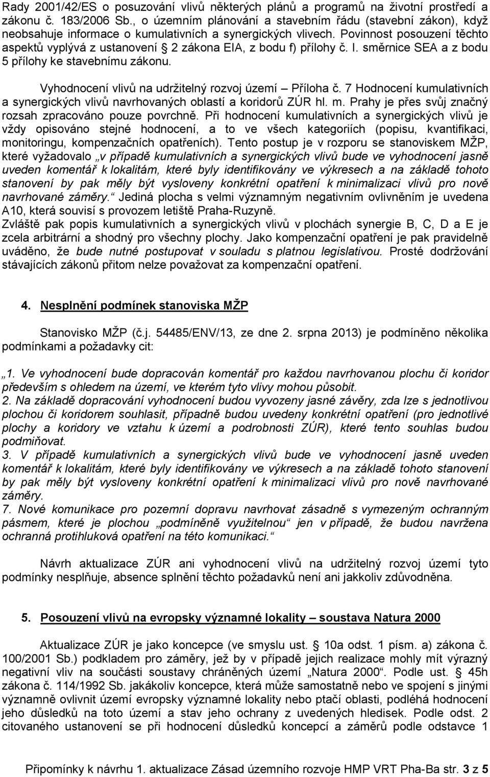 Povinnost posouzení těchto aspektů vyplývá z ustanovení 2 zákona EIA, z bodu f) přílohy č. I. směrnice SEA a z bodu 5 přílohy ke stavebnímu zákonu.