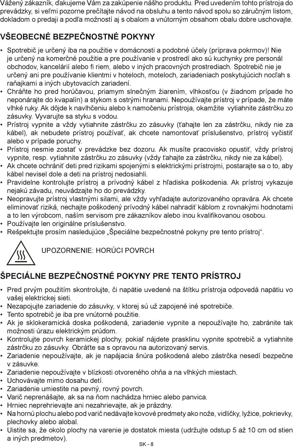 obalu dobre uschovajte. VŠEOBECNÉ BEZPEČNOSTNÉ POKYNY Spotrebič je určený iba na použitie v domácnosti a podobné účely (príprava pokrmov)!