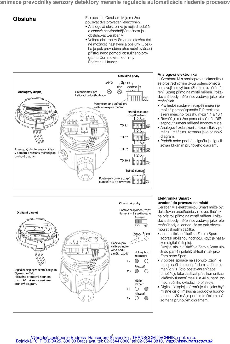 Analogový displej Analogový displej znázorní tlak v poměru k rozsahu měření jako pruhový diagram 1 2 + Potenciometr pro kalibraci nulového bodu Zero Span fine coarse Display Zero Potenciometr a