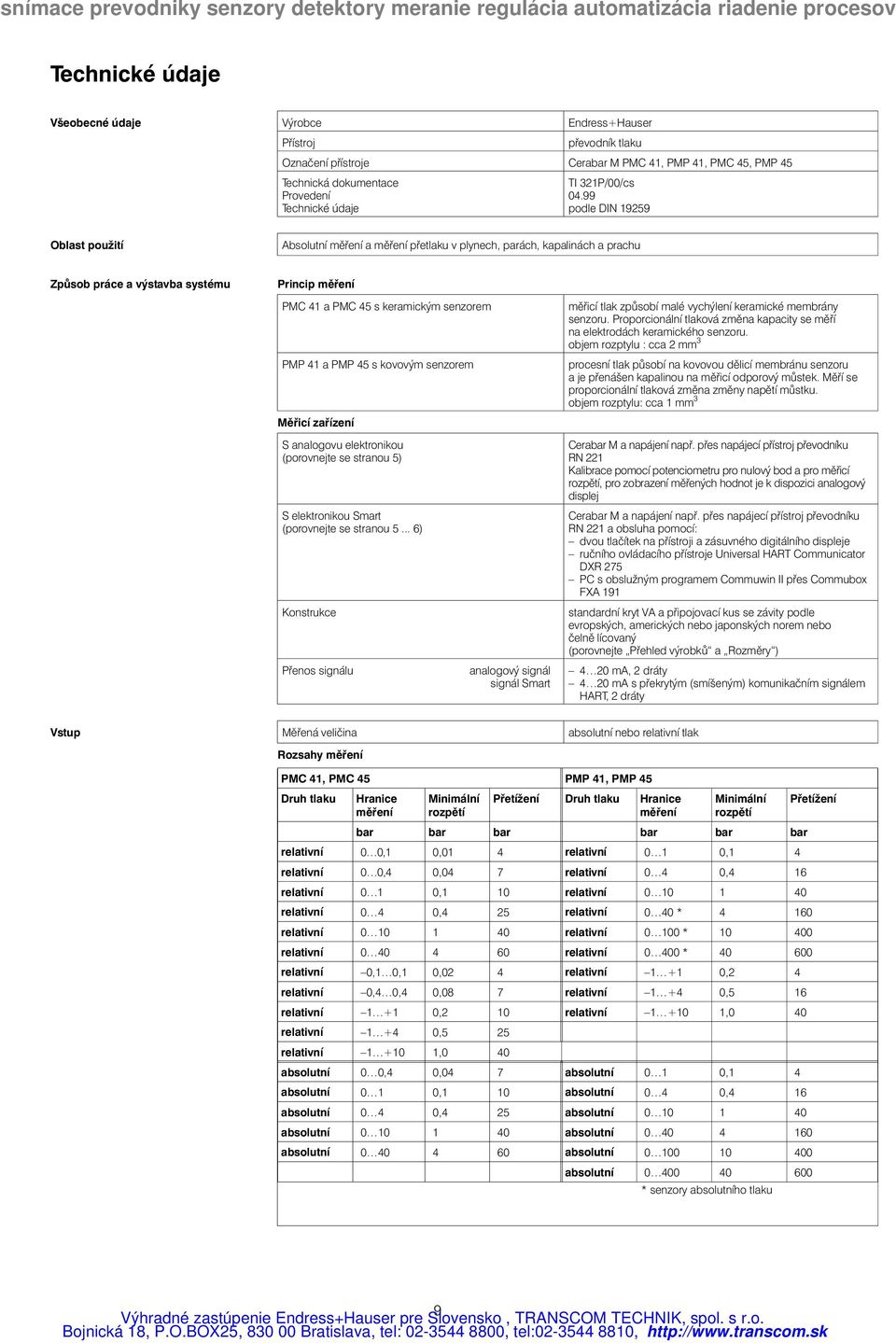 99 podle DIN 19259 Oblast použití Absolutní měření a měření přetlaku v plynech, parách, kapalinách a prachu Způsob práce a výstavba systému Princip měření PMC 41 a PMC 45 s keramickým senzorem PMP 41